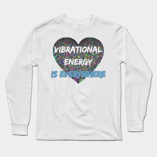 VIBRATIONAL ENERGY IS EVERYWHERE Long Sleeve T-Shirt